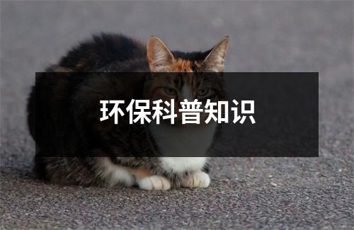 环保科普知识（整理6篇）-环保卫士