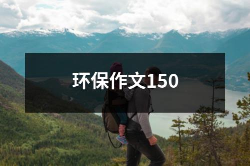 环保作文150（共23篇）-环保卫士