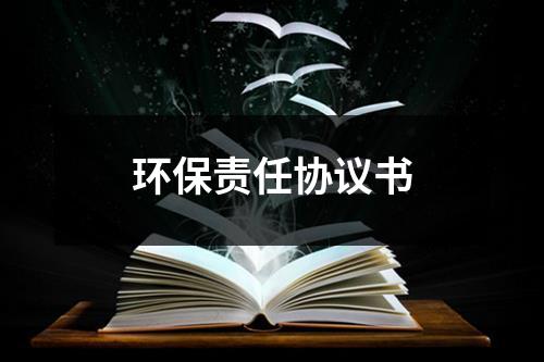 环保责任协议书（锦集13篇）-环保卫士