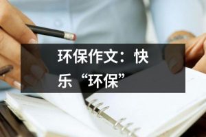 环保作文：快乐“环保”（集锦29篇）-环保卫士