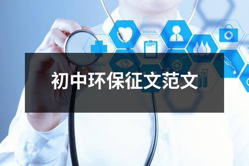 初中环保征文范文（锦集16篇）-环保卫士