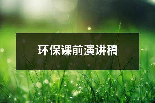环保课前演讲稿（锦集20篇）-环保卫士